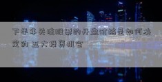 下半年关注股票的开盘价格是如何决定的 五大投资机会